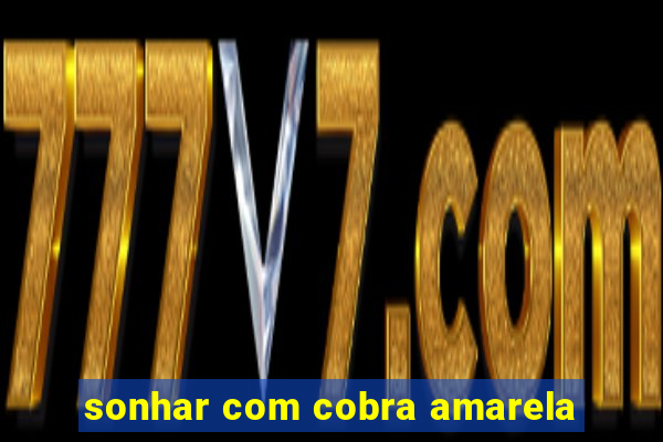 sonhar com cobra amarela